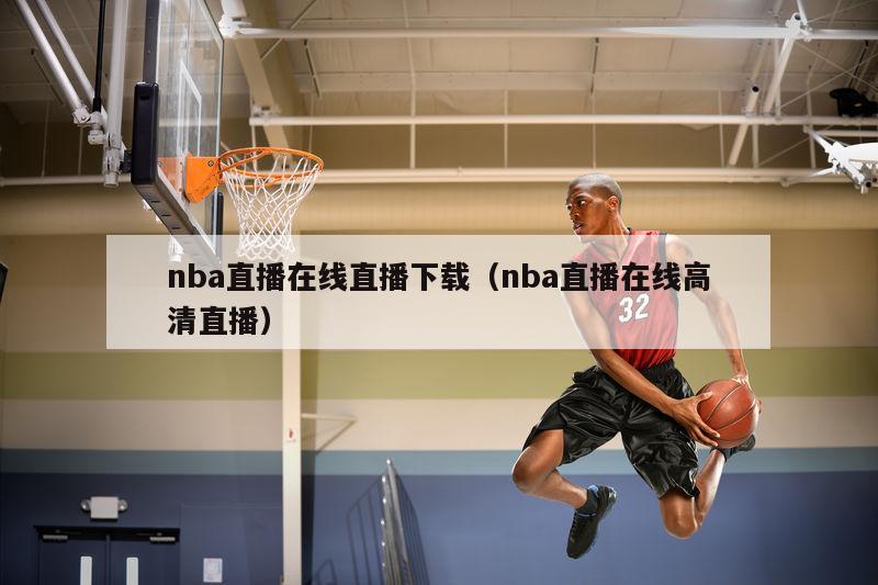 nba直播在线直播下载（nba直播在线高清直播）