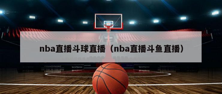 nba直播斗球直播（nba直播斗鱼直播）