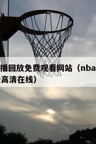 nba直播回放免费观看网站（nba直播回放免费高清在线）