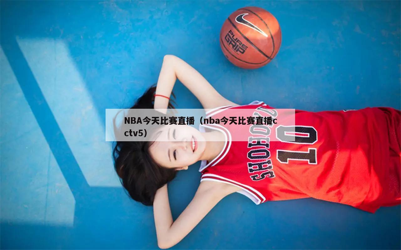 NBA今天比赛直播（nba今天比赛直播cctv5）