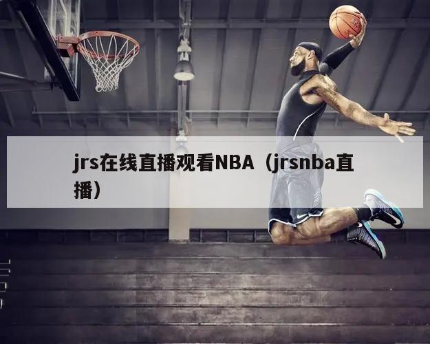 jrs在线直播观看NBA（jrsnba直播）