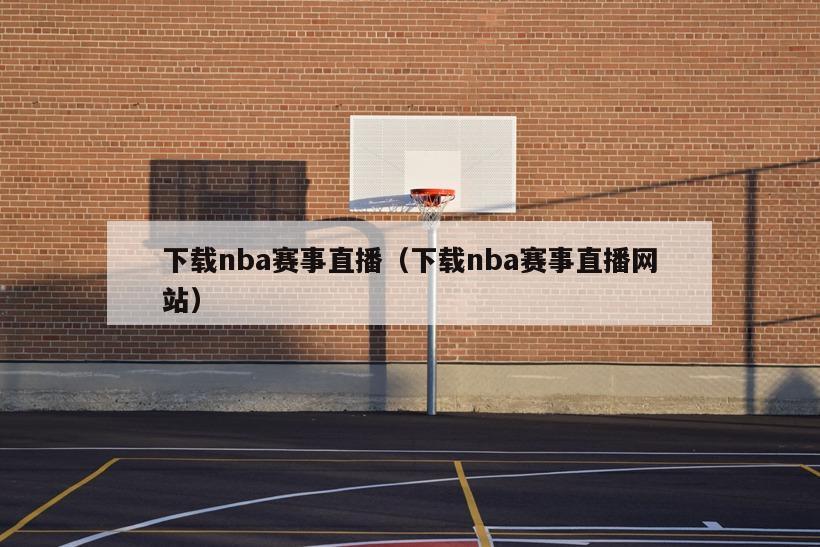 下载nba赛事直播（下载nba赛事直播网站）