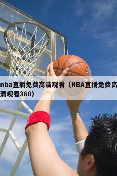 nba直播免费高清观看（NBA直播免费高清观看360）