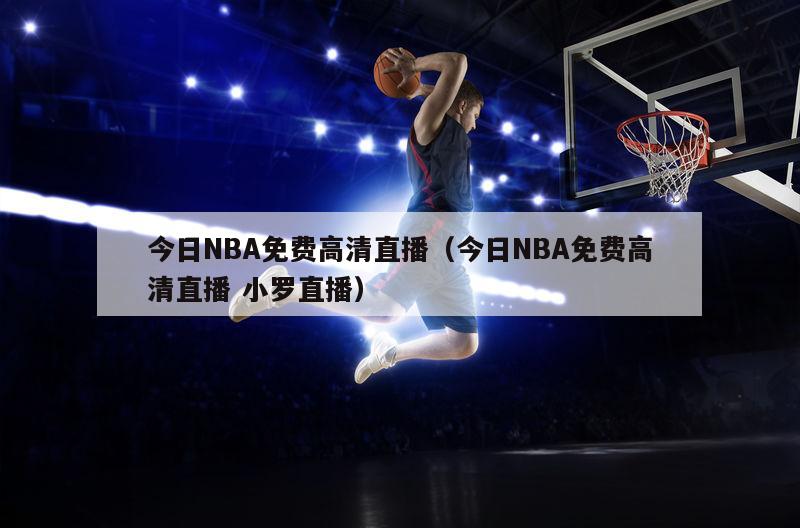 今日NBA免费高清直播（今日NBA免费高清直播 小罗直播）