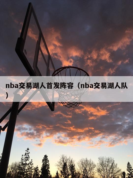 nba交易湖人首发阵容（nba交易湖人队）