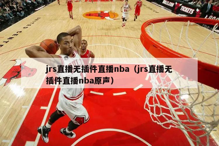 jrs直播无插件直播nba（jrs直播无插件直播nba原声）