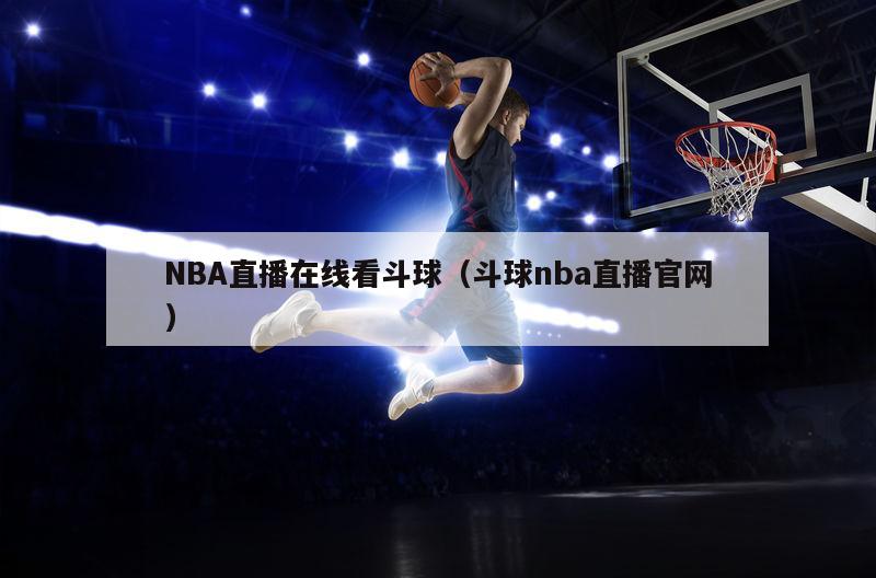 NBA直播在线看斗球（斗球nba直播官网）