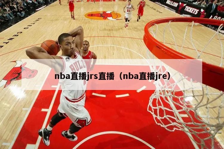 nba直播jrs直播（nba直播jre）