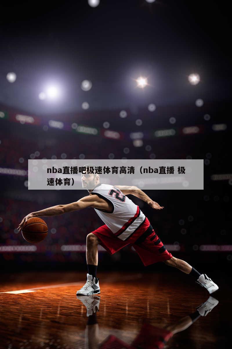 nba直播吧极速体育高清（nba直播 极速体育）