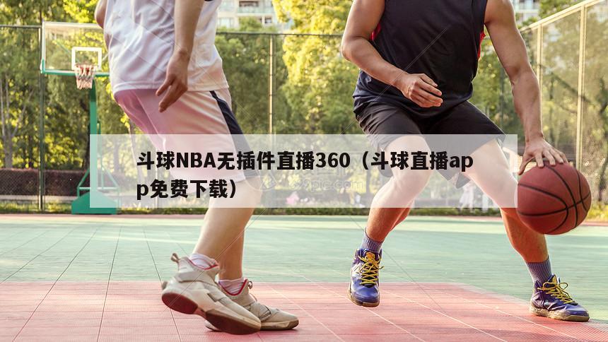 斗球NBA无插件直播360（斗球直播app免费下载）